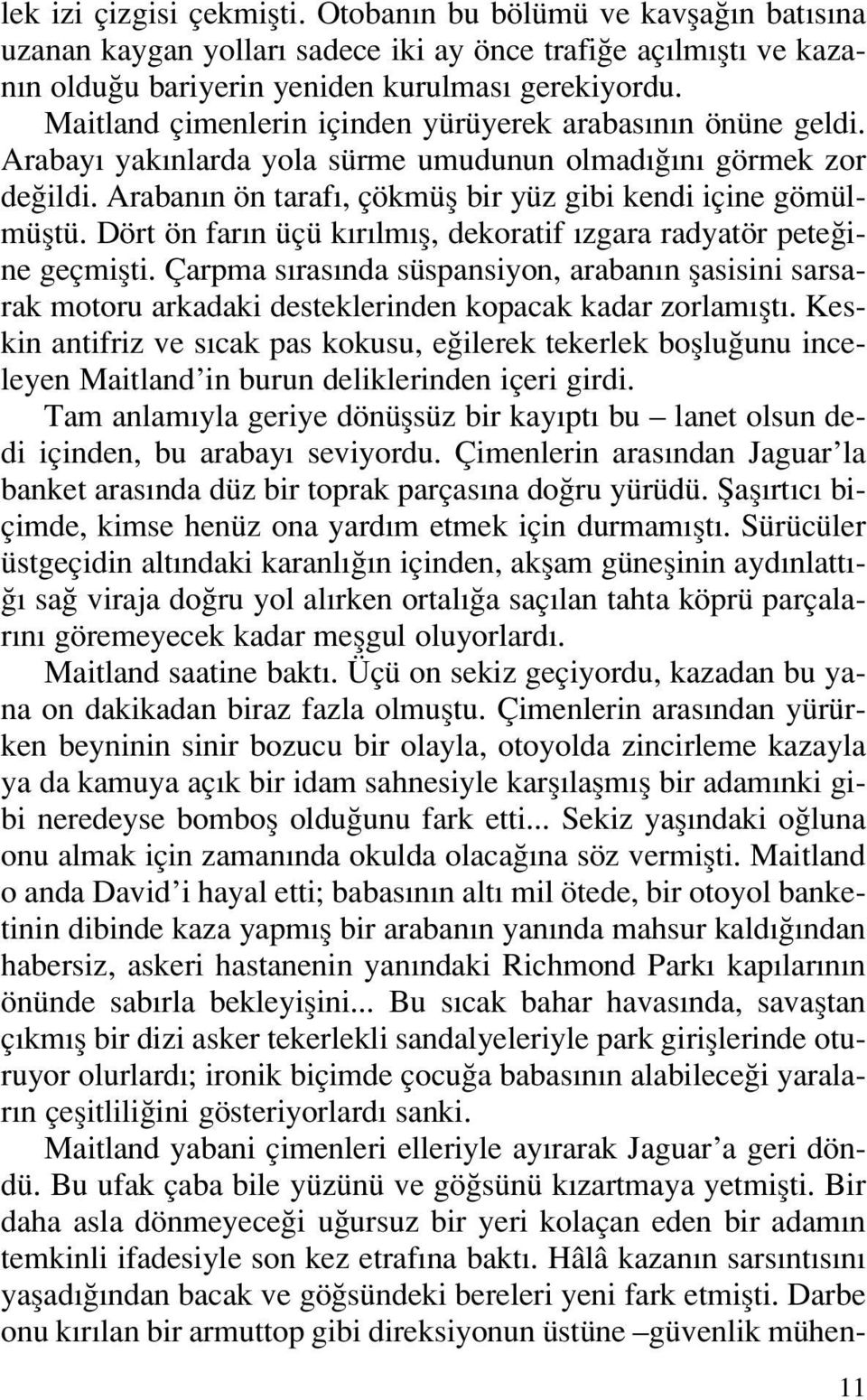 Dört ön far n üçü k r lm fl, dekoratif zgara radyatör pete ine geçmiflti. Çarpma s ras nda süspansiyon, araban n flasisini sarsarak motoru arkadaki desteklerinden kopacak kadar zorlam flt.