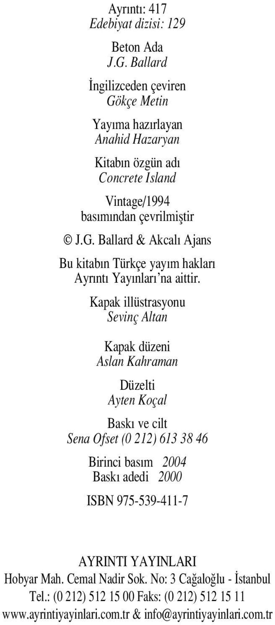 Kapak illüstrasyonu Sevinç Altan Kapak düzeni Aslan Kahraman Düzelti Ayten Koçal Bask ve cilt Sena Ofset (0 212) 613 38 46 Birinci bas m 2004 Bask adedi 2000