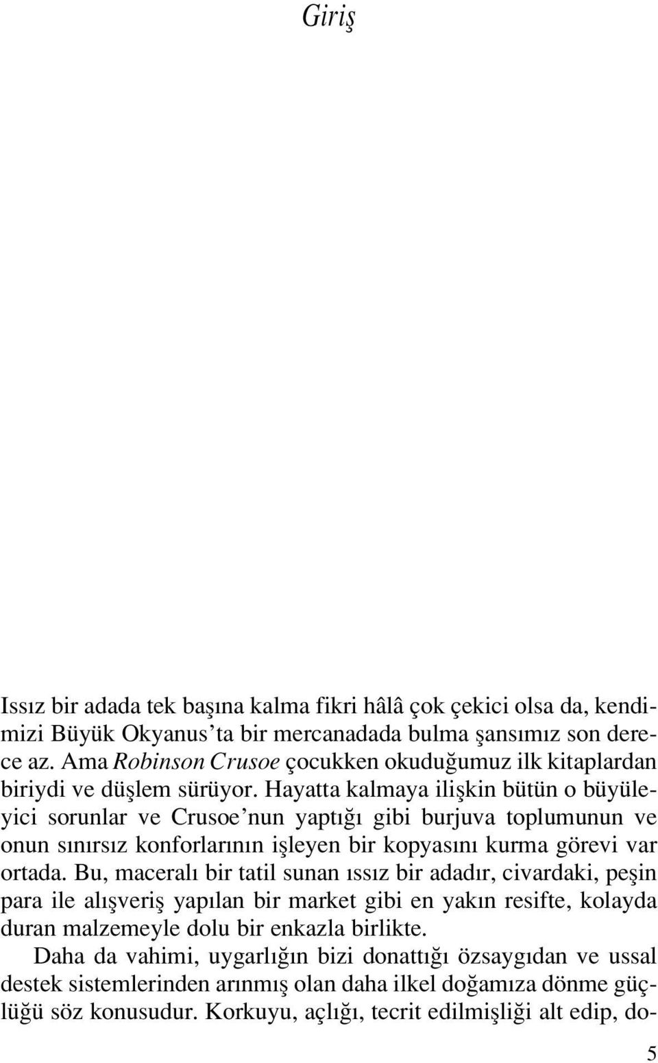 Hayatta kalmaya iliflkin bütün o büyüleyici sorunlar ve Crusoe nun yapt gibi burjuva toplumunun ve onun s n rs z konforlar n n iflleyen bir kopyas n kurma görevi var ortada.