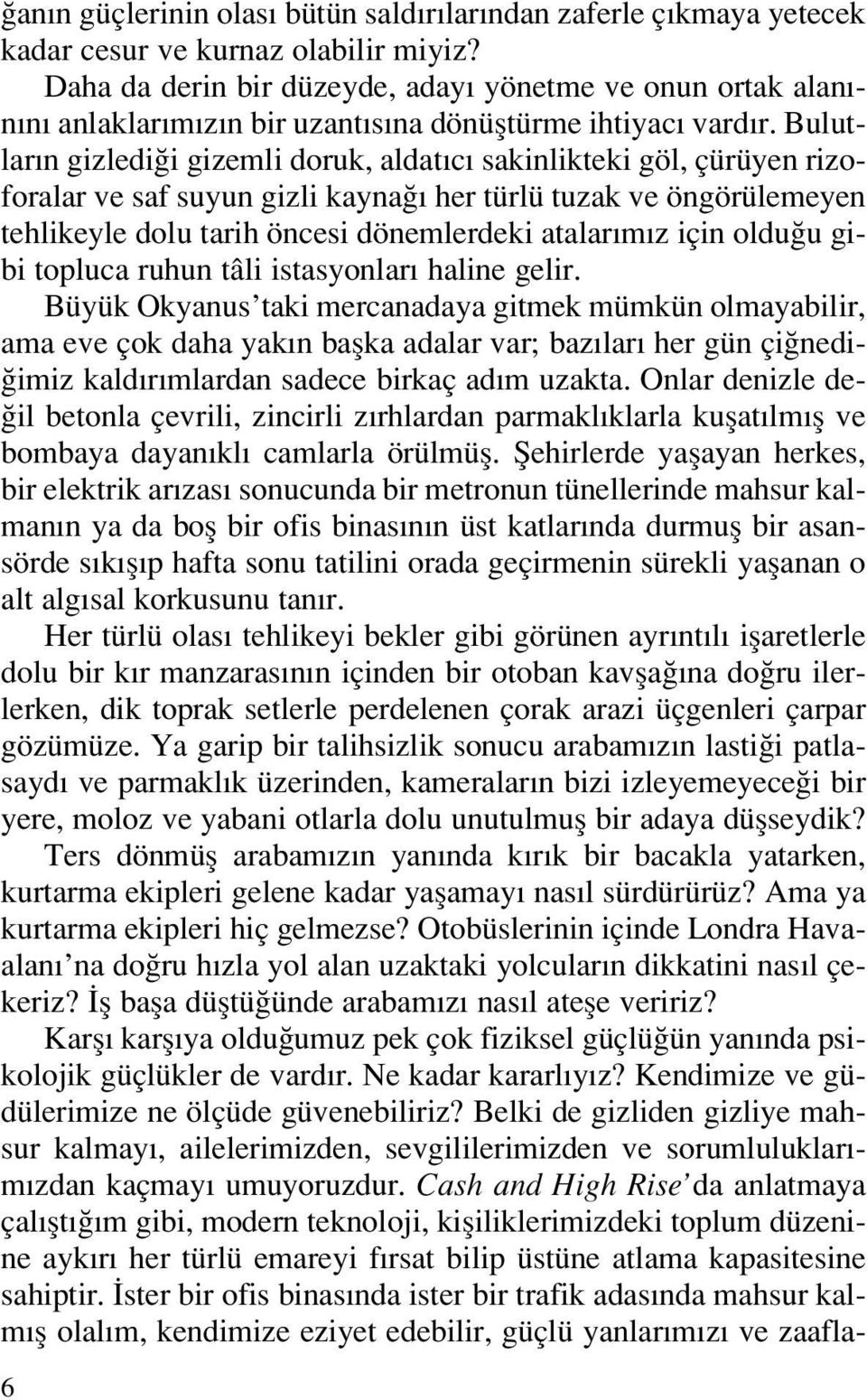 Bulutlar n gizledi i gizemli doruk, aldat c sakinlikteki göl, çürüyen rizoforalar ve saf suyun gizli kayna her türlü tuzak ve öngörülemeyen tehlikeyle dolu tarih öncesi dönemlerdeki atalar m z için