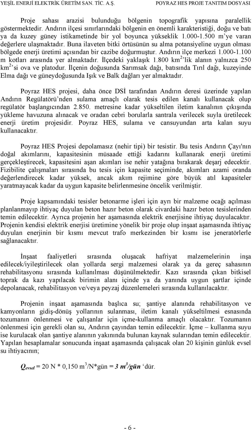 Buna ilaveten bitki örtüsünün su alma potansiyeline uygun olması bölgede enerji üretimi açısından bir cazibe doğurmuştur. Andırın ilçe merkezi 1.000-1.100 m kotları arasında yer almaktadır.