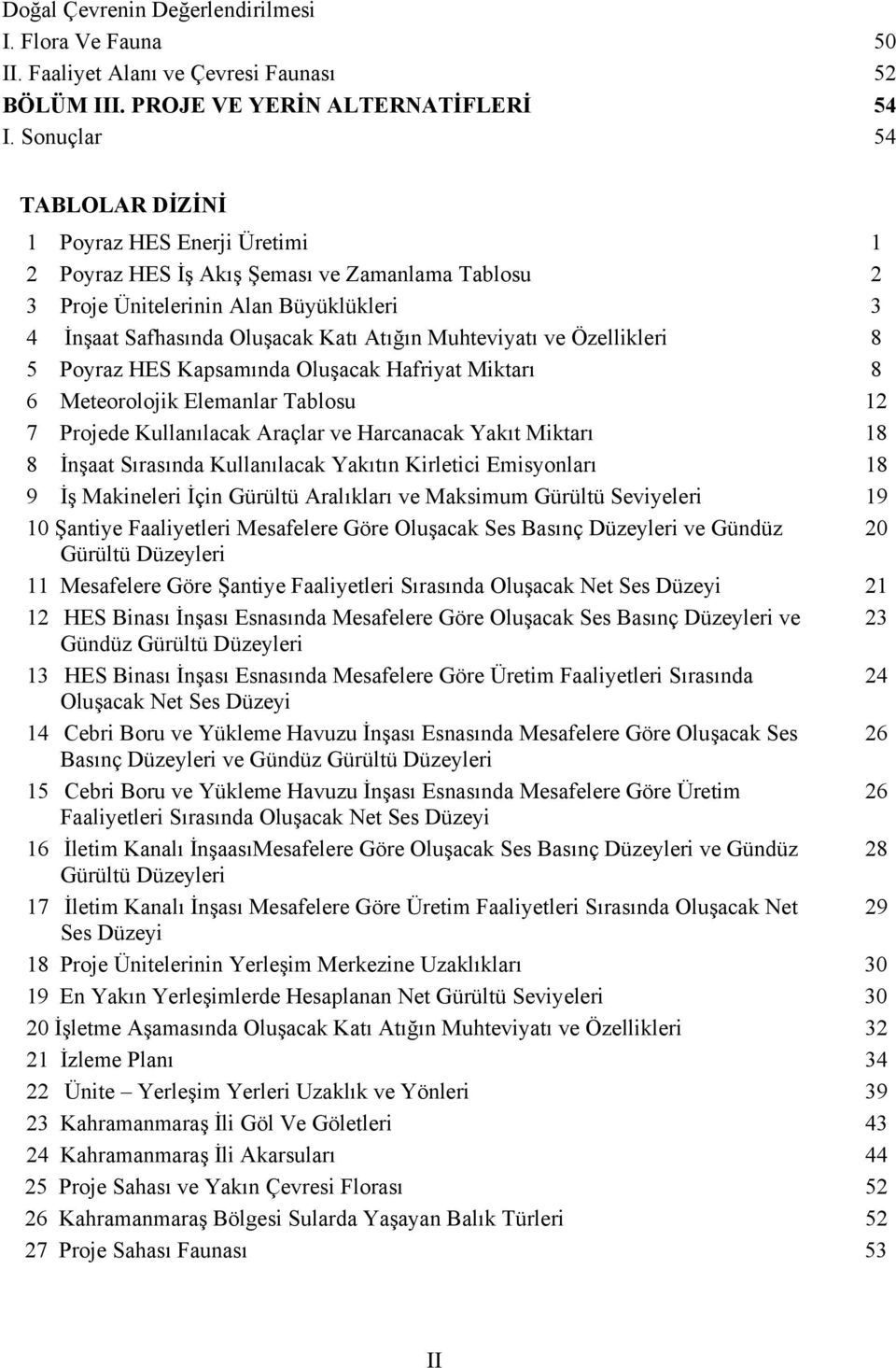 Muhteviyatı ve Özellikleri 8 5 Poyraz HES Kapsamında Oluşacak Hafriyat Miktarı 8 6 Meteorolojik Elemanlar Tablosu 12 7 Projede Kullanılacak Araçlar ve Harcanacak Yakıt Miktarı 18 8 İnşaat Sırasında