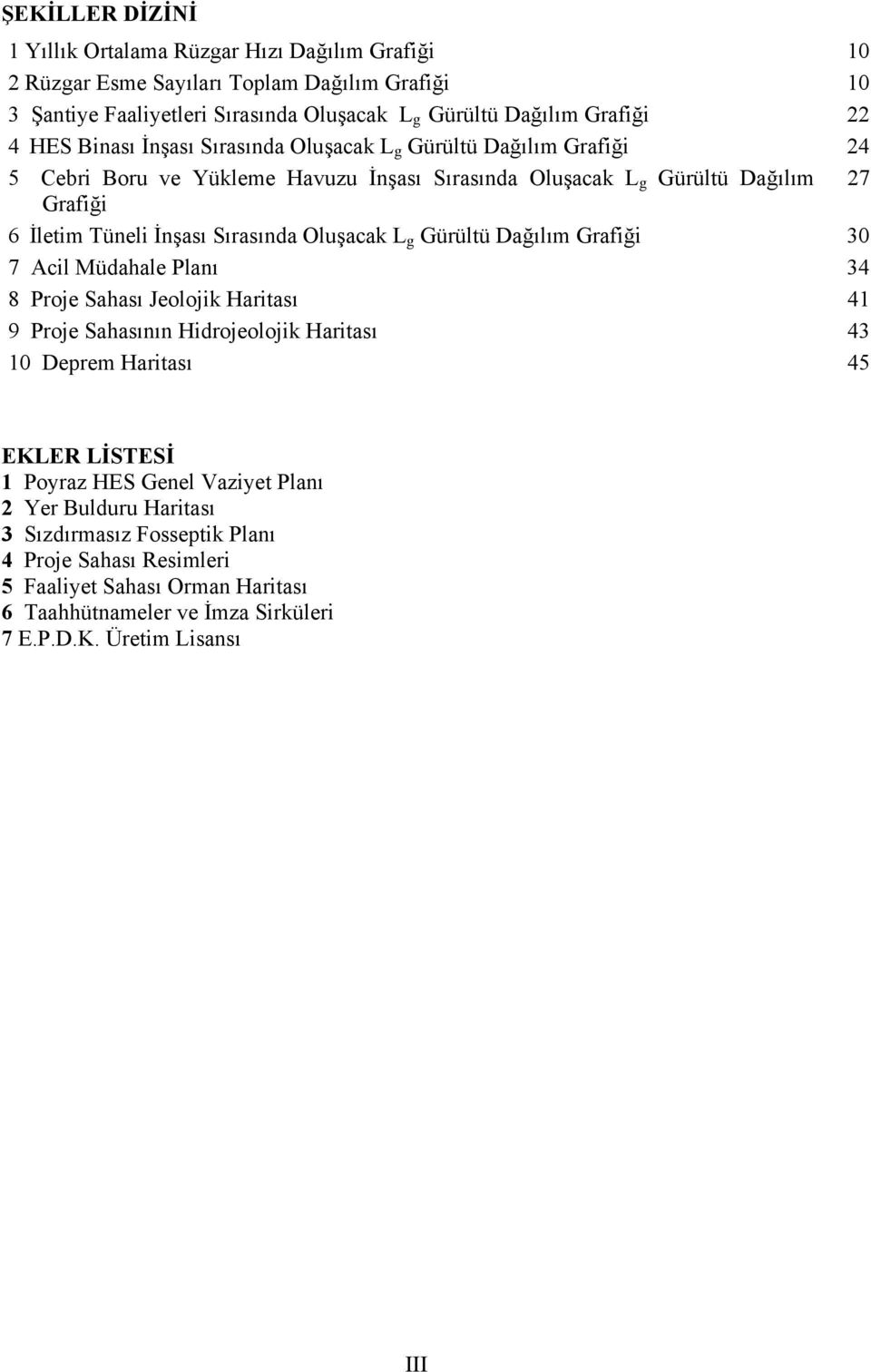 Oluşacak L g Gürültü Dağılım Grafiği 30 7 Acil Müdahale Planı 34 8 Proje Sahası Jeolojik Haritası 9 Proje Sahasının Hidrojeolojik Haritası 10 Deprem Haritası 41 43 45 EKLER LİSTESİ 1 Poyraz