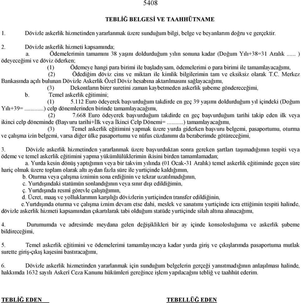 .. ) ödeyeceğimi ve döviz öderken; (1) Ödemeye hangi para birimi ile başladıysam, ödemelerimi o para birimi ile tamamlayacağımı, (2) Ödediğim döviz cins ve miktarı ile kimlik bilgilerimin tam ve