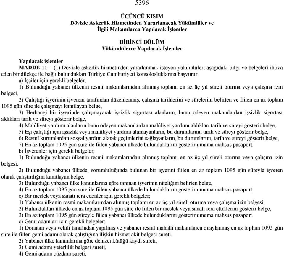 a) İşçiler için gerekli belgeler; 1) Bulunduğu yabancı ülkenin resmî makamlarından alınmış toplamı en az üç yıl süreli oturma veya çalışma izin belgesi, 2) Çalıştığı işyerinin işvereni tarafından