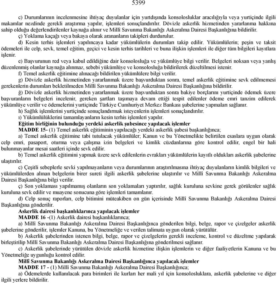 ç) Yoklama kaçağı veya bakaya olarak arananların takipleri durdurulur. d) Kesin terhis işlemleri yapılıncaya kadar yükümlülerin durumları takip edilir.