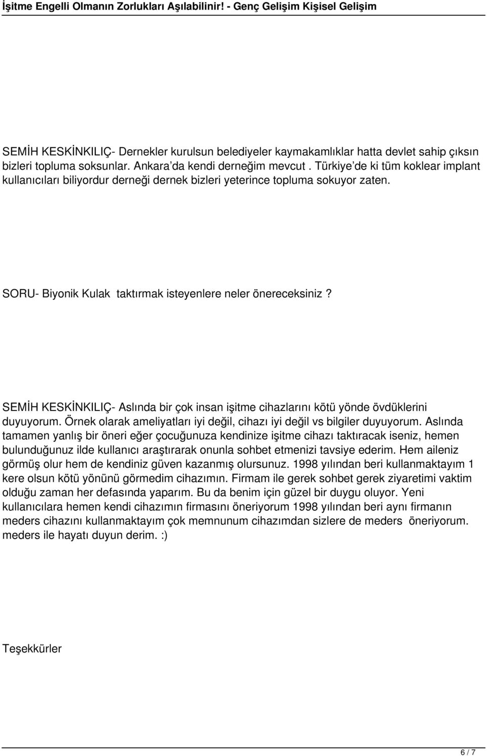 SEMİH KESKİNKILIÇ- Aslında bir çok insan işitme cihazlarını kötü yönde övdüklerini duyuyorum. Örnek olarak ameliyatları iyi değil, cihazı iyi değil vs bilgiler duyuyorum.