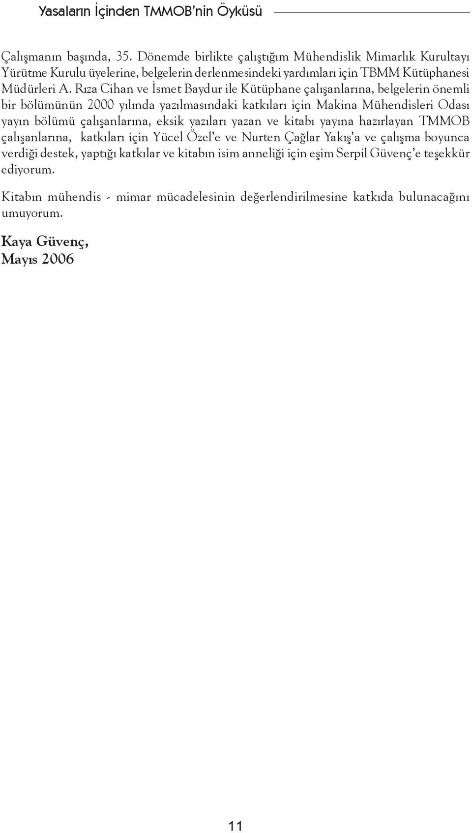 çalışanlarına, eksik yazıları yazan ve kitabı yayına hazırlayan TMMOB çalışanlarına, katkıları için Yücel Özel e ve Nurten Çağlar Yakış a ve çalışma boyunca verdiği destek, yaptığı