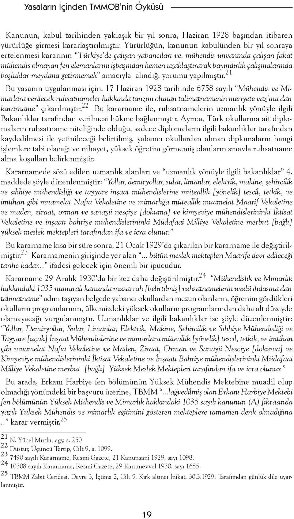 uzaklaştırarak bayındırlık çalışmalarında boşluklar meydana getirmemek amacıyla alındığı yorumu yapılmıştır.