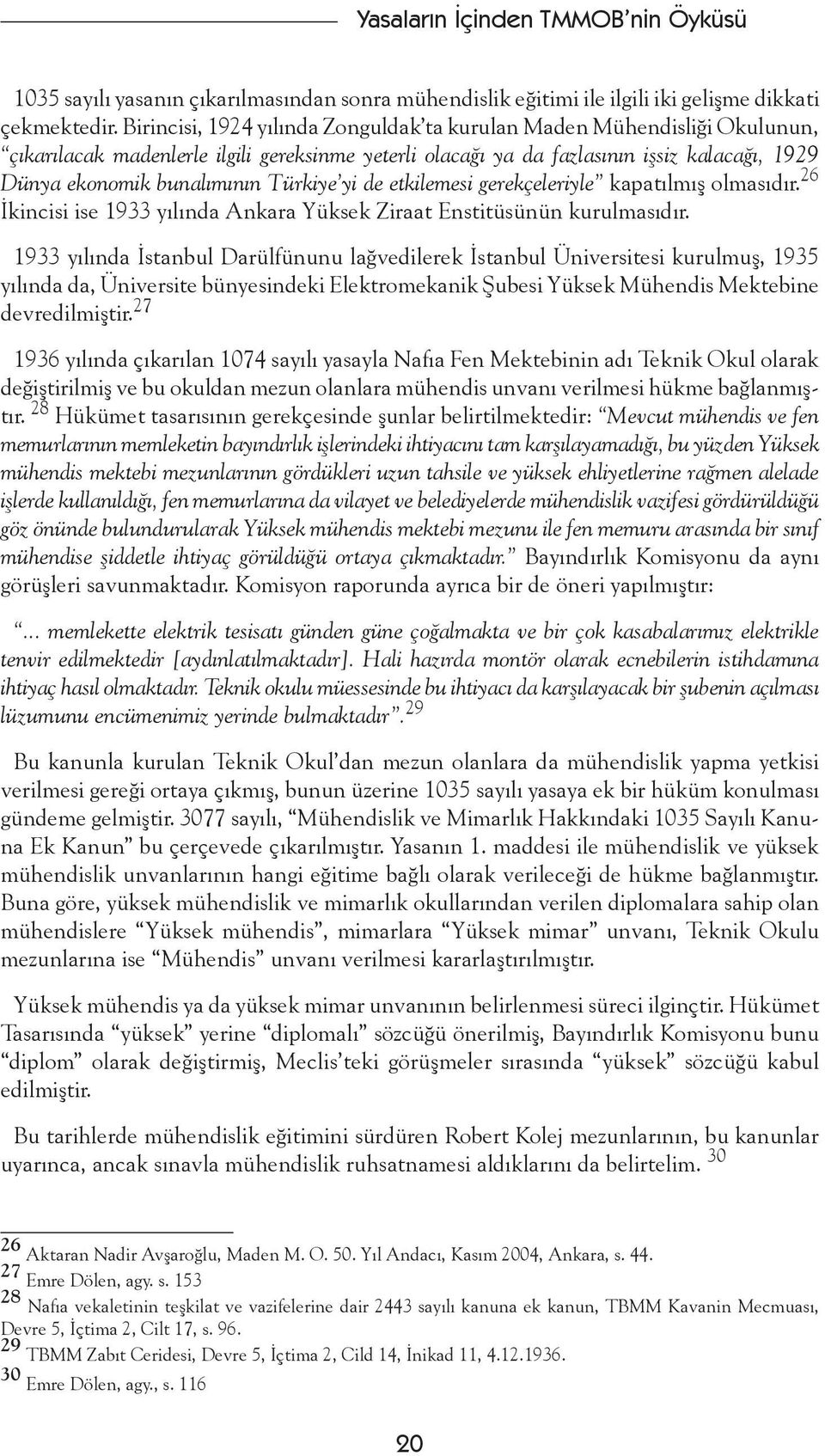 Türkiye yi de etkilemesi gerekçeleriyle kapatılmış olmasıdır. 26 İkincisi ise 1933 yılında Ankara Yüksek Ziraat Enstitüsünün kurulmasıdır.