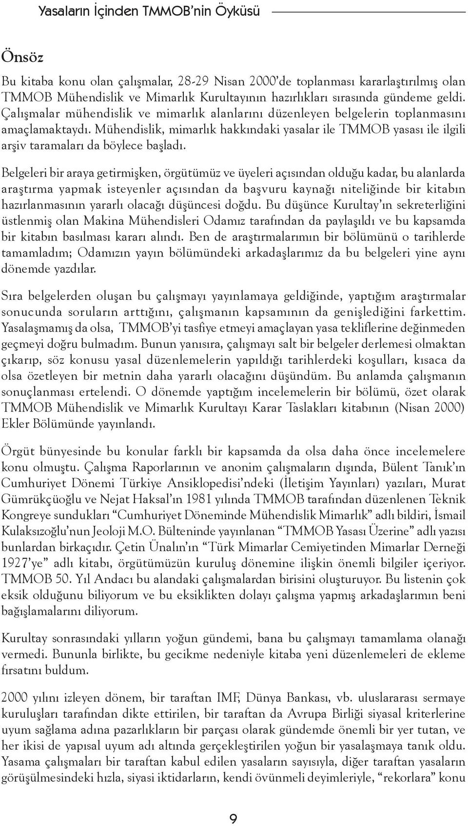 Mühendislik, mimarlık hakkındaki yasalar ile TMMOB yasası ile ilgili arşiv taramaları da böylece başladı.