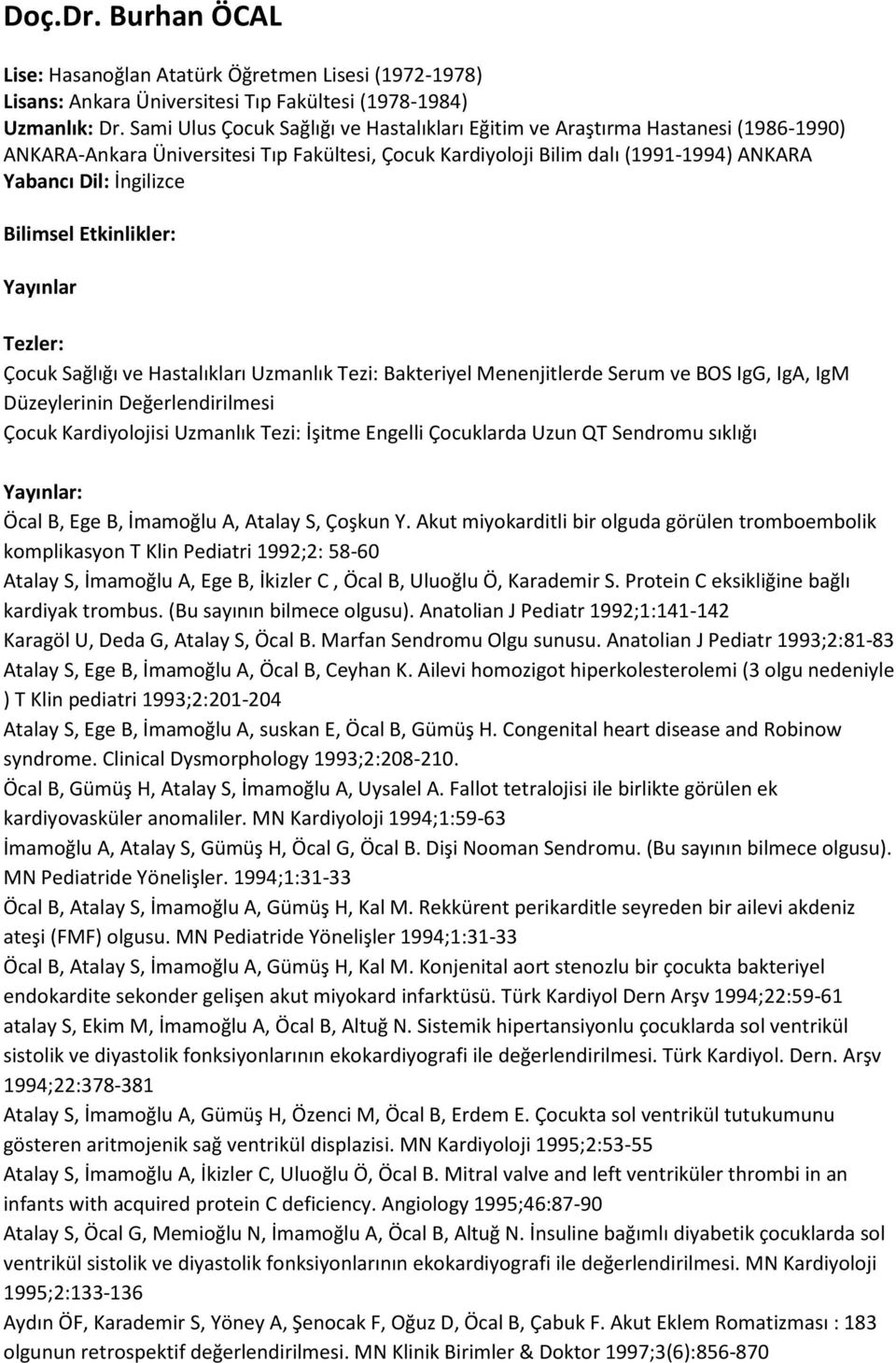 Bilimsel Etkinlikler: Yayınlar Tezler: Çocuk Sağlığı ve Hastalıkları Uzmanlık Tezi: Bakteriyel Menenjitlerde Serum ve BOS IgG, IgA, IgM Düzeylerinin Değerlendirilmesi Çocuk Kardiyolojisi Uzmanlık