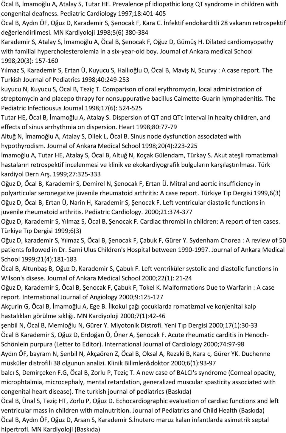 MN Kardiyoloji 1998;5(6) 380-384 Karademir S, Atalay S, İmamoğlu A, Öcal B, Şenocak F, Oğuz D, Gümüş H. Dilated cardiomyopathy with familial hypercholesterolemia in a six-year-old boy.