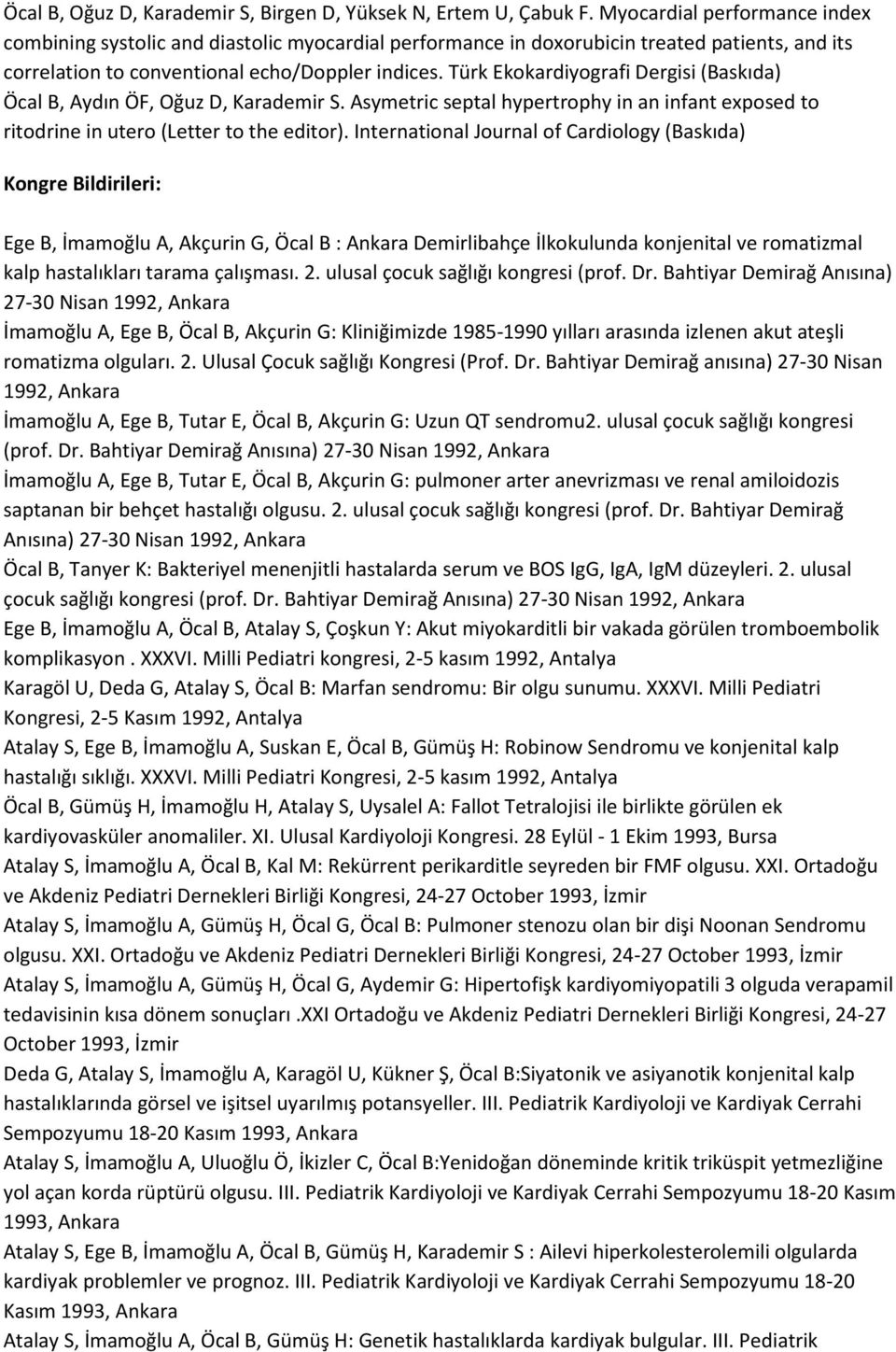 Türk Ekokardiyografi Dergisi (Baskıda) Öcal B, Aydın ÖF, Oğuz D, Karademir S. Asymetric septal hypertrophy in an infant exposed to ritodrine in utero (Letter to the editor).