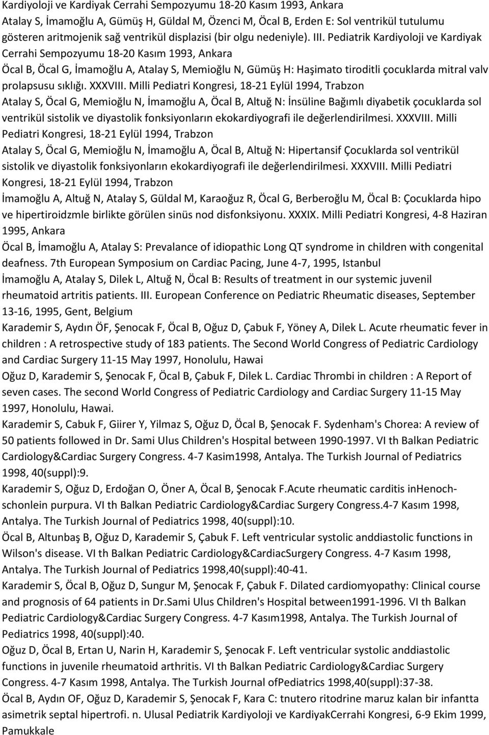 Pediatrik Kardiyoloji ve Kardiyak Cerrahi Sempozyumu 18-20 Kasım 1993, Ankara Öcal B, Öcal G, İmamoğlu A, Atalay S, Memioğlu N, Gümüş H: Haşimato tiroditli çocuklarda mitral valv prolapsusu sıklığı.