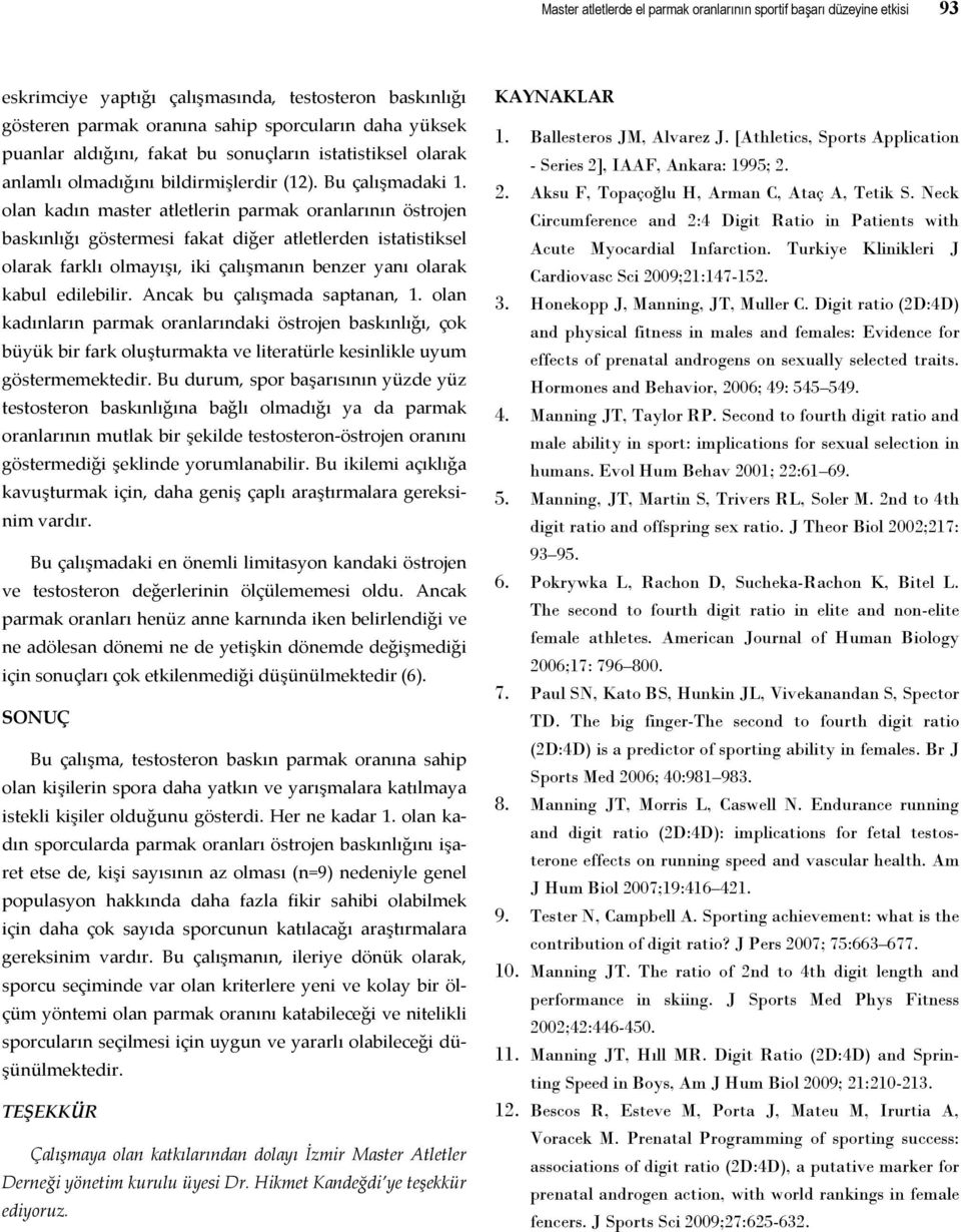 olan kadın master atletlerin parmak oranlarının östrojen baskınlığı göstermesi fakat diğer atletlerden istatistiksel olarak farklı olmayışı, iki çalışmanın benzer yanı olarak kabul edilebilir.