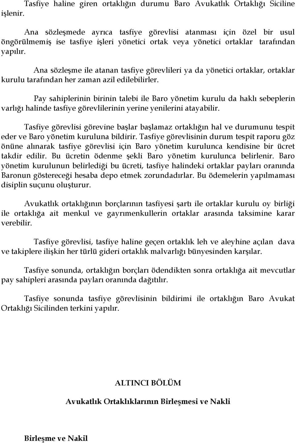 Ana sözleşme ile atanan tasfiye görevlileri ya da yönetici ortaklar, ortaklar kurulu tarafından her zaman azil edilebilirler.