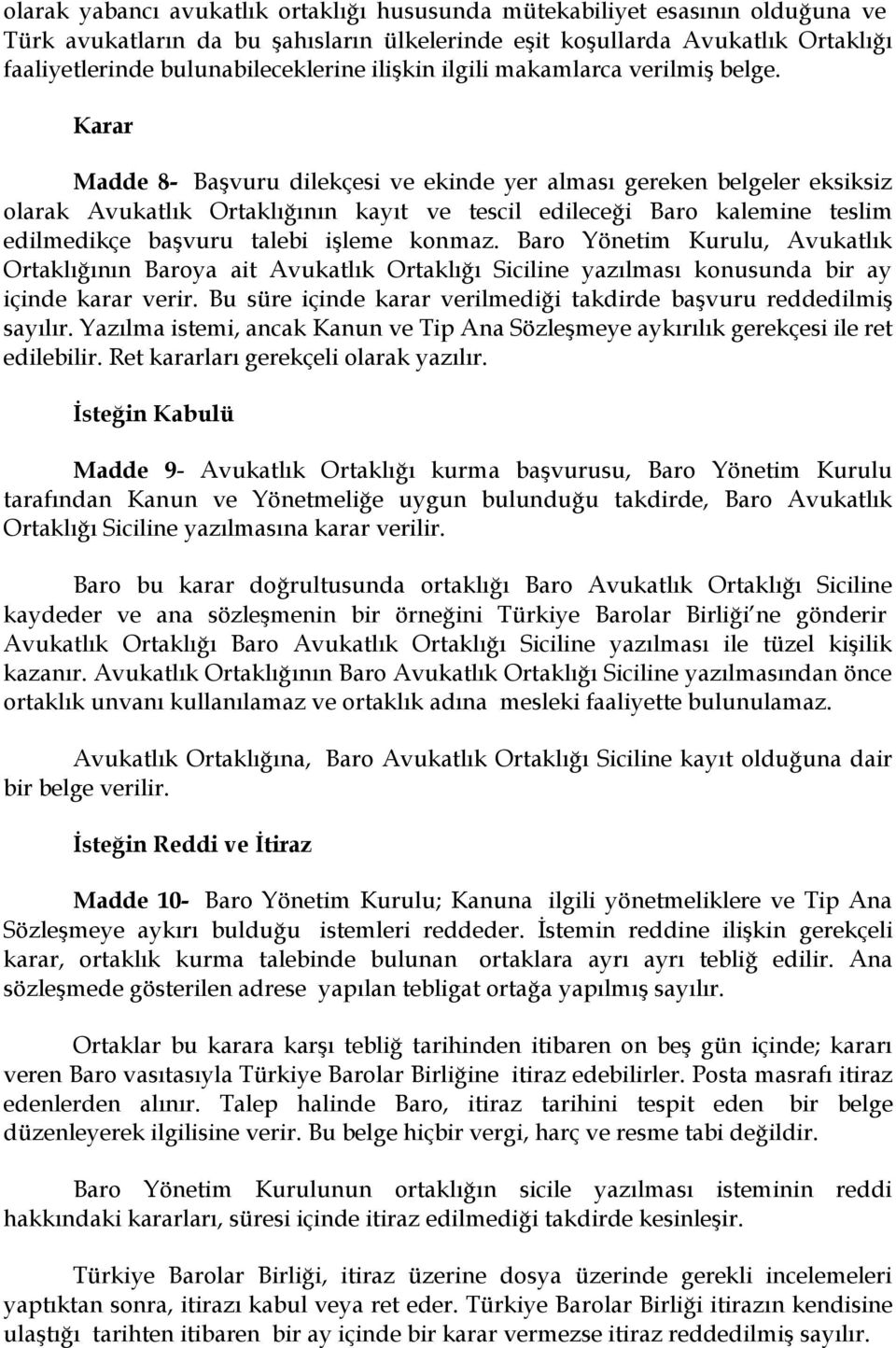 Karar Madde 8- Başvuru dilekçesi ve ekinde yer alması gereken belgeler eksiksiz olarak Avukatlık Ortaklığının kayıt ve tescil edileceği Baro kalemine teslim edilmedikçe başvuru talebi işleme konmaz.