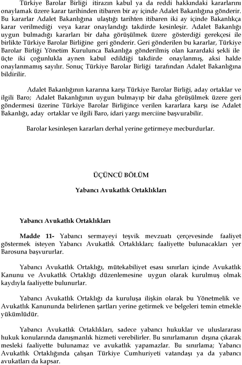 Adalet Bakanlığı uygun bulmadığı kararları bir daha görüşülmek üzere gösterdiği gerekçesi ile birlikte Türkiye Barolar Birliğine geri gönderir.