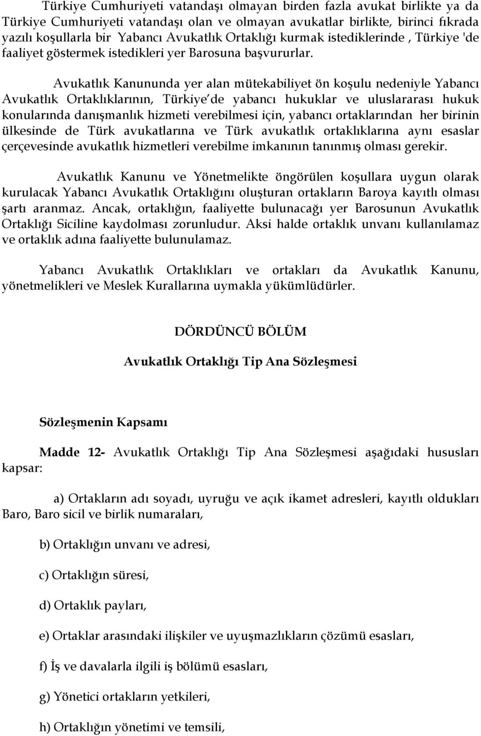 Avukatlık Kanununda yer alan mütekabiliyet ön koşulu nedeniyle Yabancı Avukatlık Ortaklıklarının, Türkiye de yabancı hukuklar ve uluslararası hukuk konularında danışmanlık hizmeti verebilmesi için,