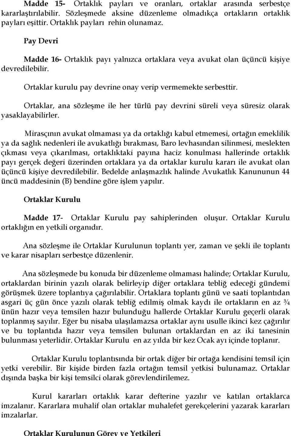 Ortaklar, ana sözleşme ile her türlü pay devrini süreli veya süresiz olarak yasaklayabilirler.