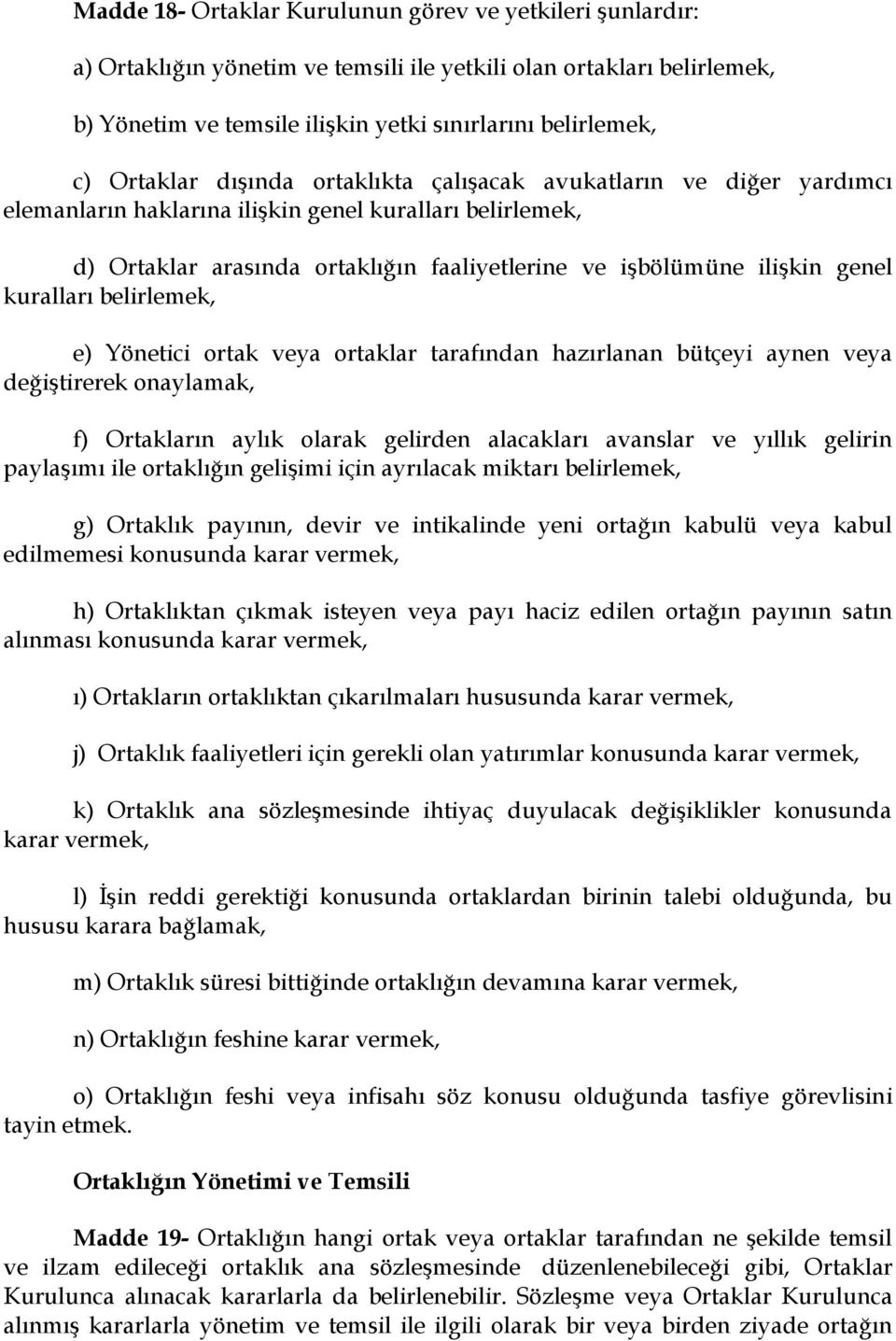 genel kuralları belirlemek, e) Yönetici ortak veya ortaklar tarafından hazırlanan bütçeyi aynen veya değiştirerek onaylamak, f) Ortakların aylık olarak gelirden alacakları avanslar ve yıllık gelirin