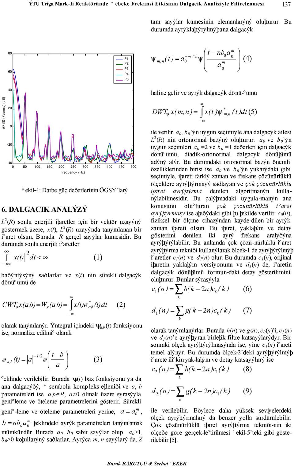 DALGACIK ANALÝZÝ L (R) sonlu enerjili iþaretler için bir vetör uzayýný göstere üzere, x(t), L (R) uzayýnda tanýlanan bir iºaret olsun. Burada R gerçel sayýlar üesidir.