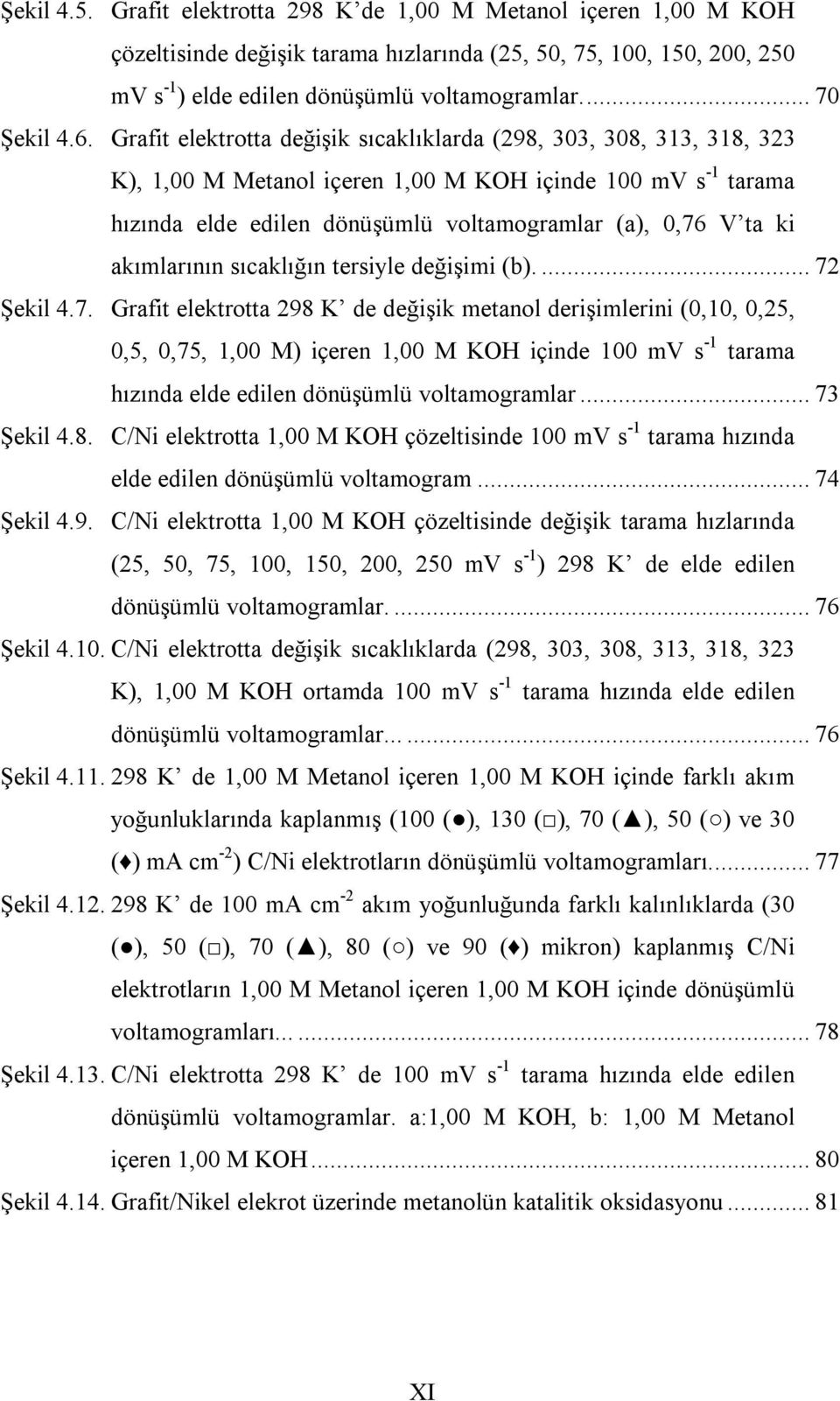 Grafit elektrotta değişik sıcaklıklarda (298, 303, 308, 313, 318, 323 K), 1,00 M Metanol içeren 1,00 M KOH içinde 100 mv s -1 tarama hızında elde edilen dönüşümlü voltamogramlar (a), 0,76 V ta ki