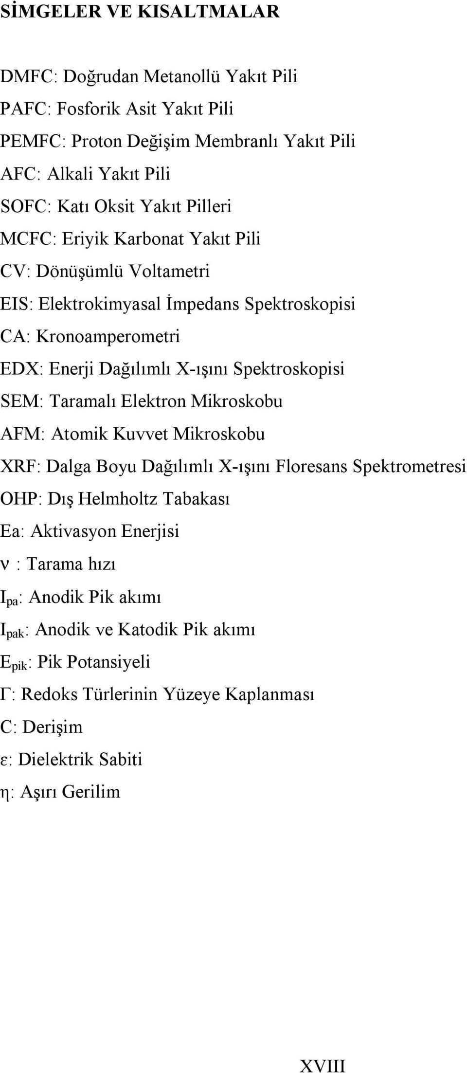 Taramalı Elektron Mikroskobu AFM: Atomik Kuvvet Mikroskobu XRF: Dalga Boyu Dağılımlı X-ışını Floresans Spektrometresi OHP: Dış Helmholtz Tabakası Ea: Aktivasyon Enerjisi ν : Tarama