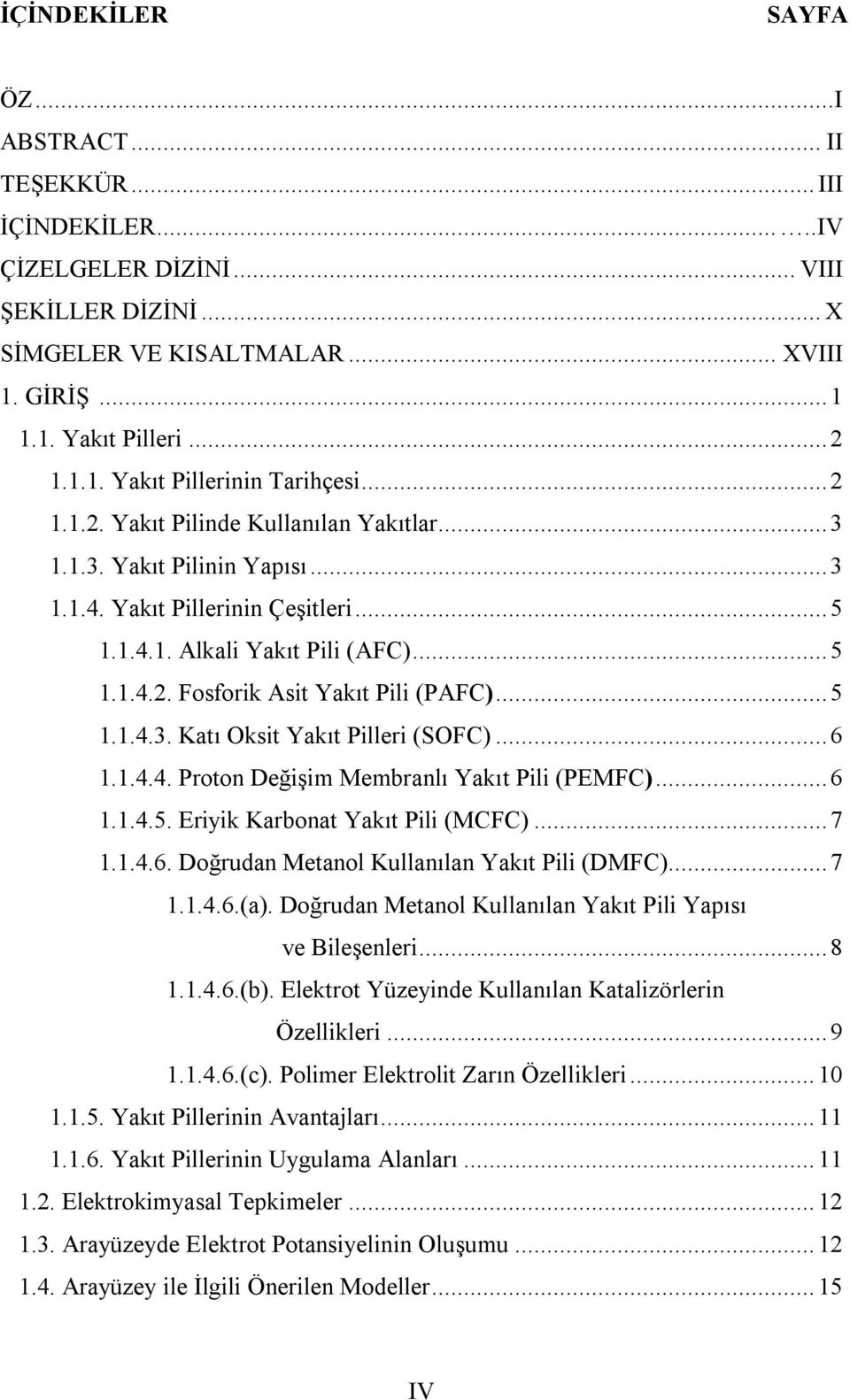 .. 5 1.1.4.3. Katı Oksit Yakıt Pilleri (SOFC)... 6 1.1.4.4. Proton Değişim Membranlı Yakıt Pili (PEMFC)... 6 1.1.4.5. Eriyik Karbonat Yakıt Pili (MCFC)... 7 1.1.4.6. Doğrudan Metanol Kullanılan Yakıt Pili (DMFC).