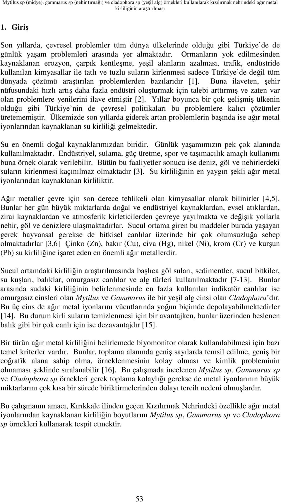 Ormanların yok edilmesinden kaynaklanan erozyon, çarpık kentleşme, yeşil alanların azalması, trafik, endüstride kullanılan kimyasallar ile tatlı ve tuzlu suların kirlenmesi sadece Türkiye de değil