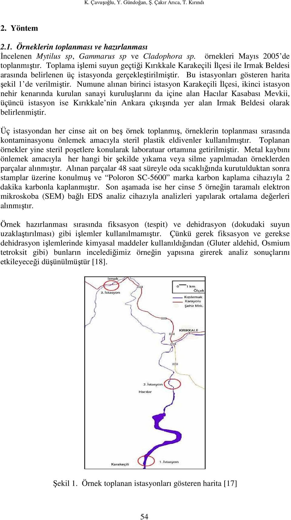 Numune alınan birinci istasyon Karakeçili Đlçesi, ikinci istasyon nehir kenarında kurulan sanayi kuruluşlarını da içine alan Hacılar Kasabası Mevkii, üçüncü istasyon ise Kırıkkale nin Ankara