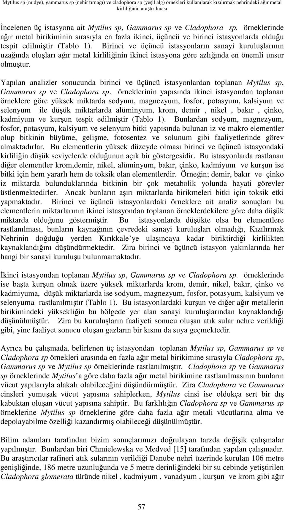 Birinci ve üçüncü istasyonların sanayi kuruluşlarının uzağında oluşları ağır metal kirliliğinin ikinci istasyona göre azlığında en önemli unsur olmuştur.