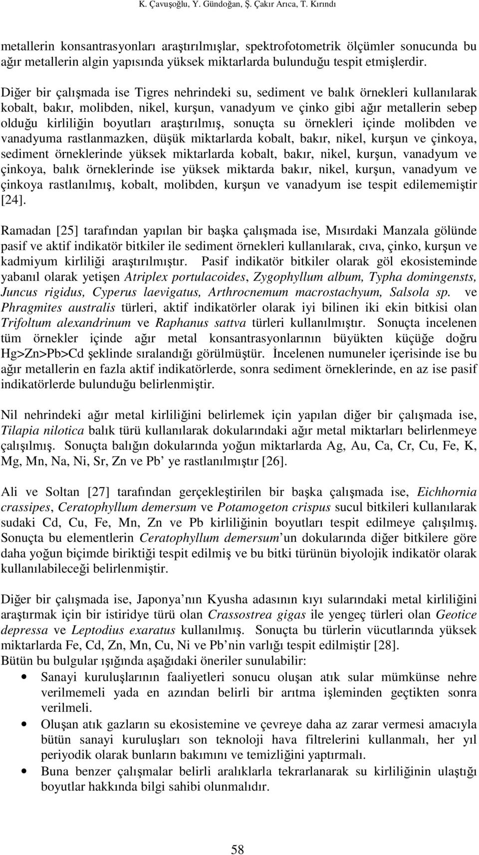 Diğer bir çalışmada ise Tigres nehrindeki su, sediment ve balık örnekleri kullanılarak kobalt, bakır, molibden, nikel, kurşun, vanadyum ve çinko gibi ağır metallerin sebep olduğu kirliliğin boyutları