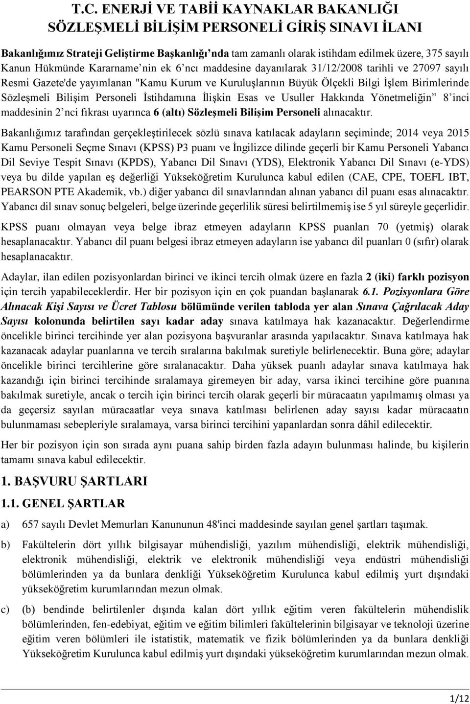 Bilişim Personeli İstihdamına İlişkin Esas ve Usuller Hakkında Yönetmeliğin 8 inci maddesinin 2 nci fıkrası uyarınca 6 (altı) Sözleşmeli Bilişim Personeli alınacaktır.