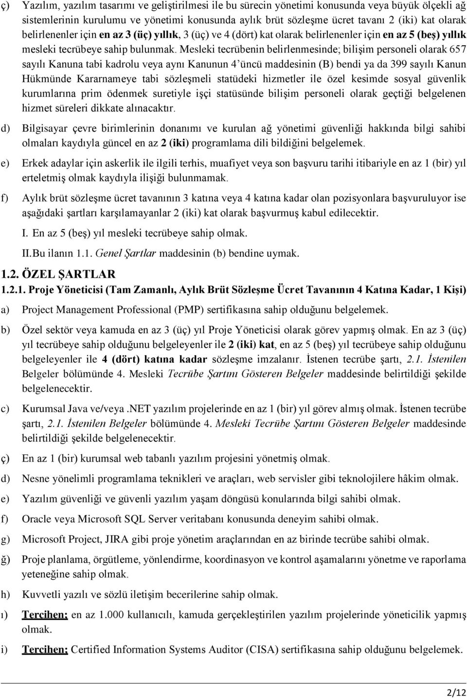 Mesleki tecrübenin belirlenmesinde; bilişim personeli olarak 657 sayılı Kanuna tabi kadrolu veya aynı Kanunun 4 üncü maddesinin (B) bendi ya da 399 sayılı Kanun Hükmünde Kararnameye tabi sözleşmeli