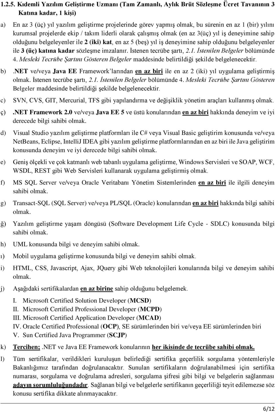 (bir) yılını kurumsal projelerde ekip / takım liderli olarak çalışmış olmak (en az 3(üç) yıl iş deneyimine sahip olduğunu belgeleyenler ile 2 (iki) kat, en az 5 (beş) yıl iş deneyimine sahip olduğunu