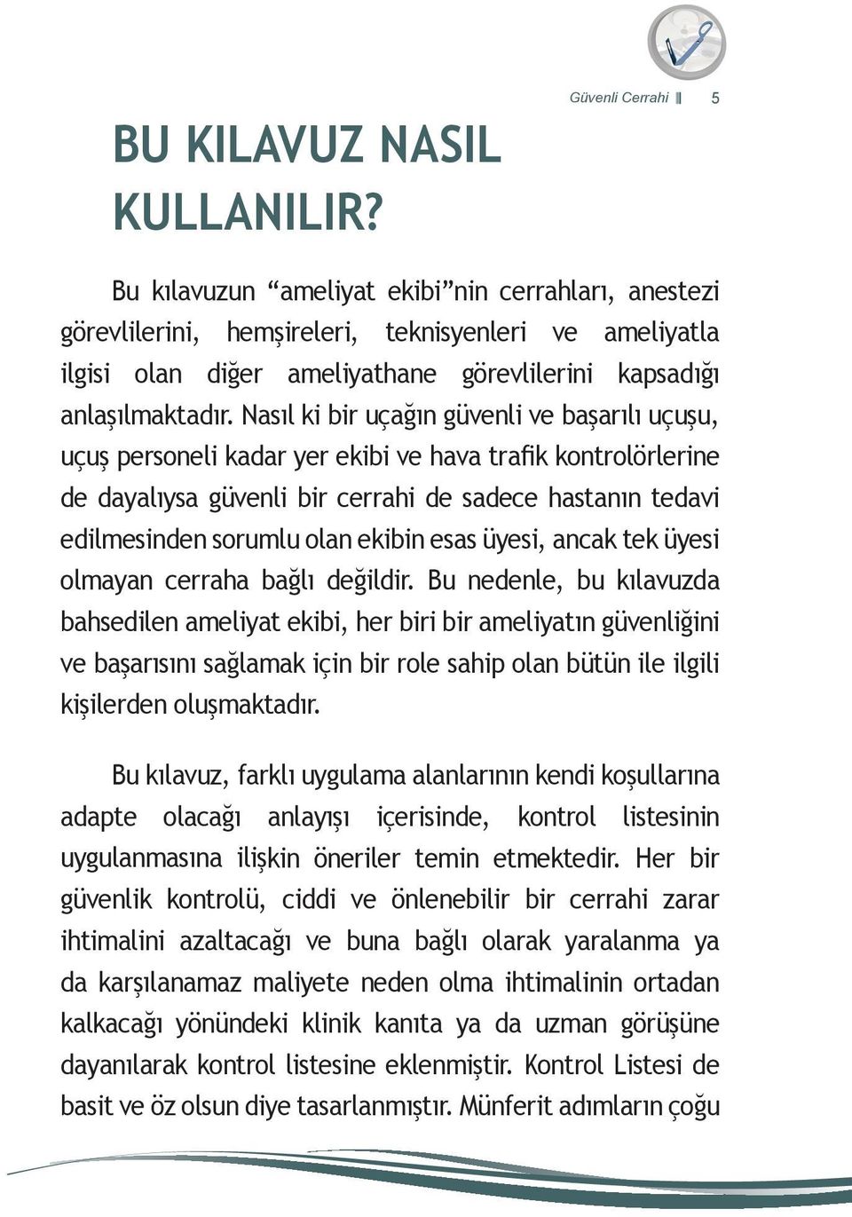 Nasıl ki bir uçağın güvenli ve başarılı uçuşu, uçuş personeli kadar yer ekibi ve hava trafik kontrolörlerine de dayalıysa güvenli bir cerrahi de sadece hastanın tedavi edilmesinden sorumlu olan