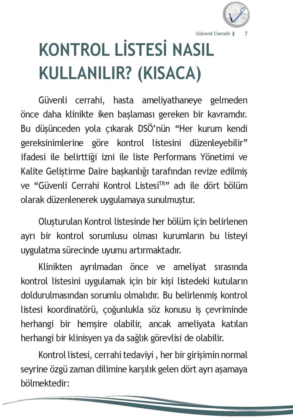 başkanlığı tarafından revize edilmiş ve Güvenli Cerrahi Kontrol Listesi TR adı ile dört bölüm olarak düzenlenerek uygulamaya sunulmuştur.