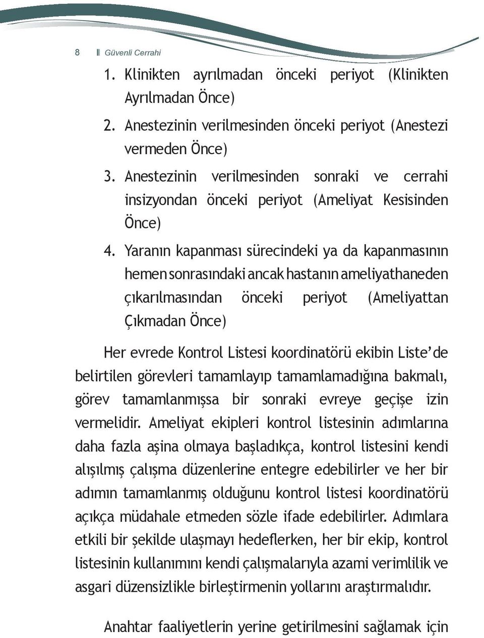 Yaranın kapanması sürecindeki ya da kapanmasının hemen sonrasındaki ancak hastanın ameliyathaneden çıkarılmasından önceki periyot (Ameliyattan Çıkmadan Önce) Her evrede Kontrol Listesi koordinatörü