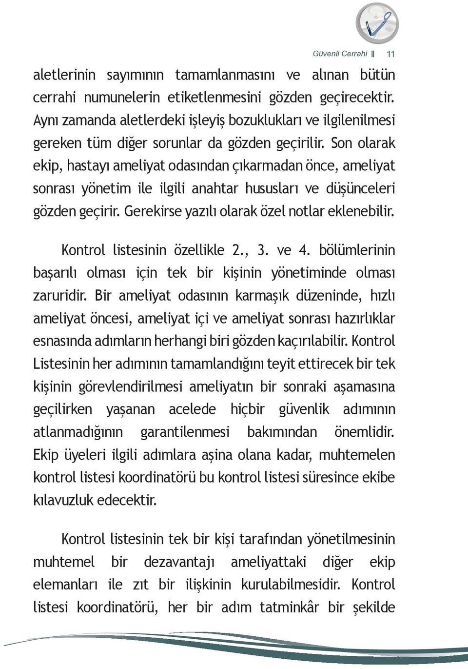 Son olarak ekip, hastayı ameliyat odasından çıkarmadan önce, ameliyat sonrası yönetim ile ilgili anahtar hususları ve düşünceleri gözden geçirir. Gerekirse yazılı olarak özel notlar eklenebilir.