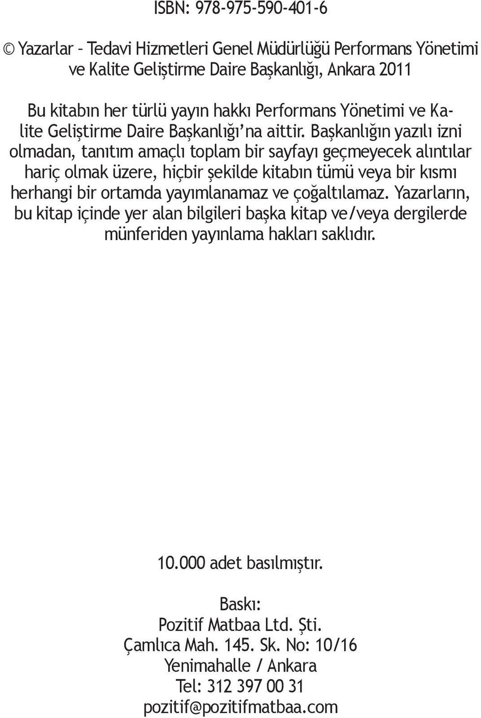 Başkanlığın yazılı izni olmadan, tanıtım amaçlı toplam bir sayfayı geçmeyecek alıntılar hariç olmak üzere, hiçbir şekilde kitabın tümü veya bir kısmı herhangi bir ortamda