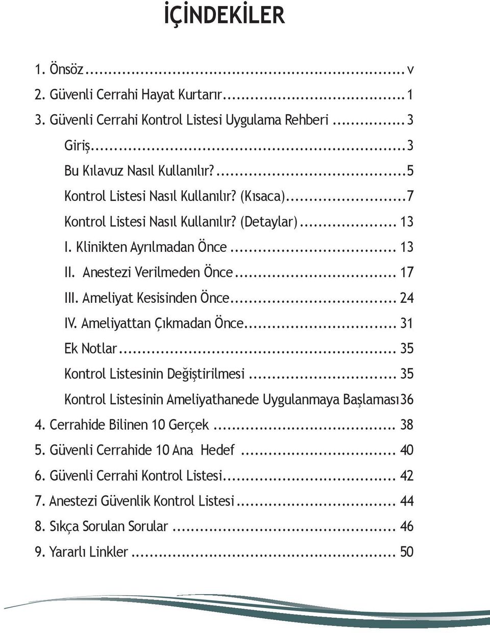 Ameliyat Kesisinden Önce... 24 IV. Ameliyattan Çıkmadan Önce... 31 Ek Notlar... 35 Kontrol Listesinin Değiştirilmesi... 35 Kontrol Listesinin Ameliyathanede Uygulanmaya Başlaması 36 4.