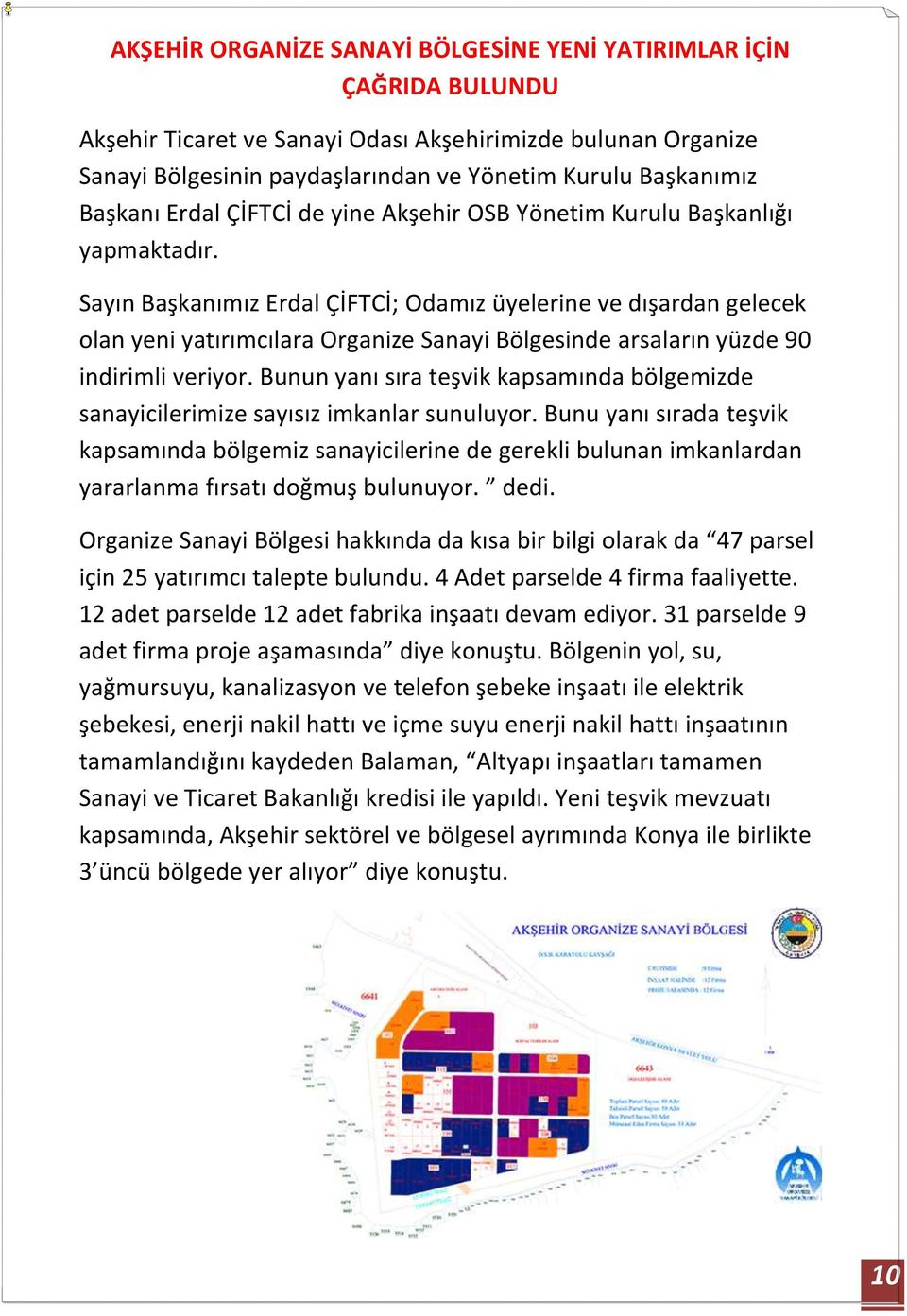 Sayın Başkanımız Erdal ÇİFTCİ; Odamız üyelerine ve dışardan gelecek olan yeni yatırımcılara Organize Sanayi Bölgesinde arsaların yüzde 90 indirimli veriyor.