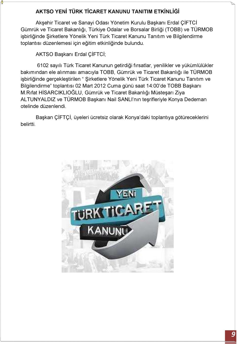 AKTSO Başkanı Erdal ÇİFTCİ; 6102 sayılı Türk Ticaret Kanunun getirdiği fırsatlar, yenilikler ve yükümlülükler bakımından ele alınması amacıyla TOBB, Gümrük ve Ticaret Bakanlığı ile TÜRMOB