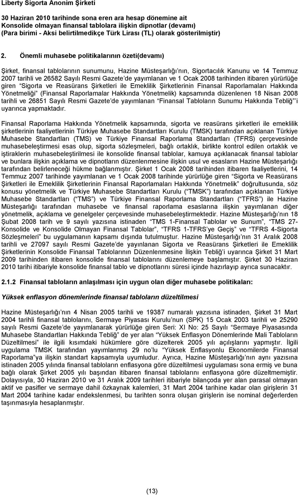 ve 1 Ocak 2008 tarihinden itibaren yürürlüğe giren Sigorta ve Reasürans Şirketleri ile Emeklilik Şirketlerinin Finansal Raporlamaları Hakkında Yönetmeliği (Finansal Raporlamalar Hakkında Yönetmelik)