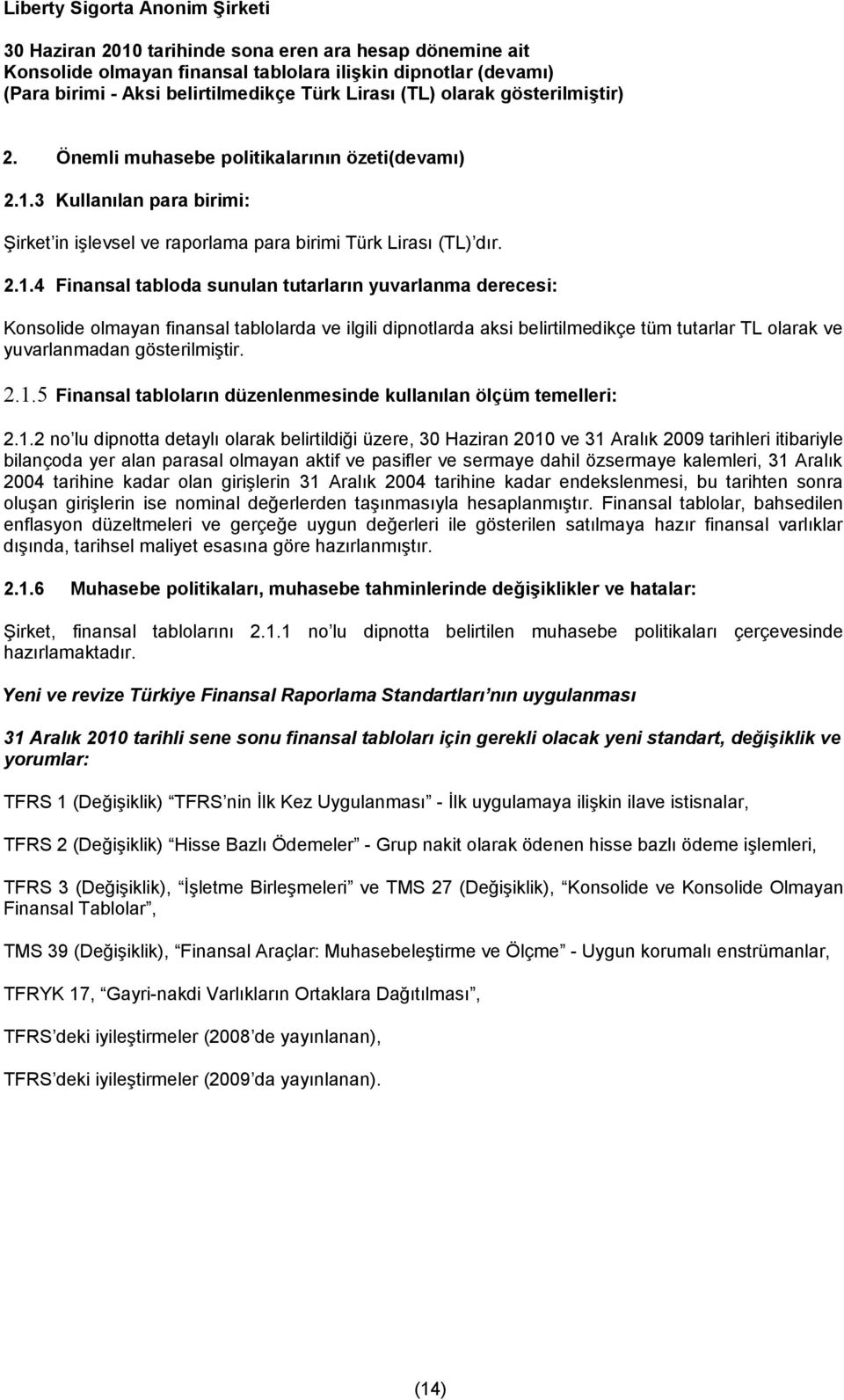 4 Finansal tabloda sunulan tutarların yuvarlanma derecesi: Konsolide olmayan finansal tablolarda ve ilgili dipnotlarda aksi belirtilmedikçe tüm tutarlar TL olarak ve yuvarlanmadan gösterilmiştir. 2.1.