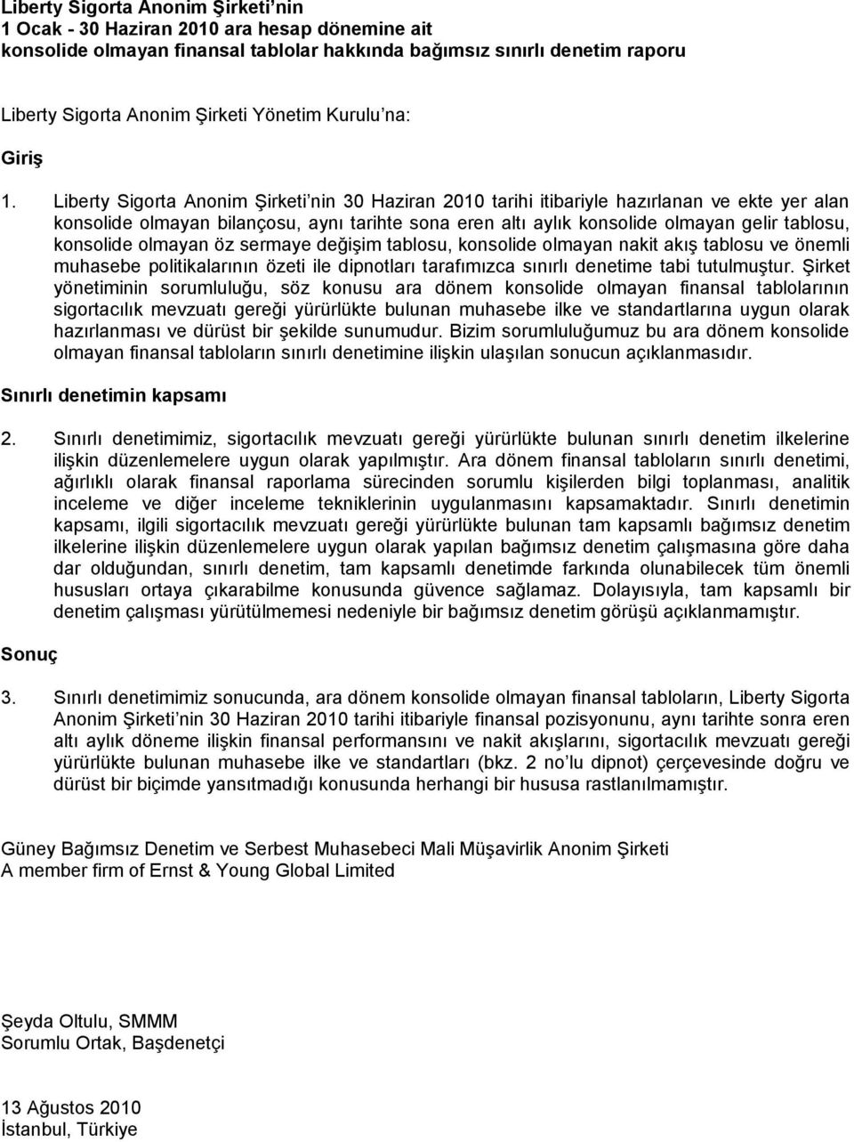 konsolide olmayan öz sermaye değişim tablosu, konsolide olmayan nakit akış tablosu ve önemli muhasebe politikalarının özeti ile dipnotları tarafımızca sınırlı denetime tabi tutulmuştur.