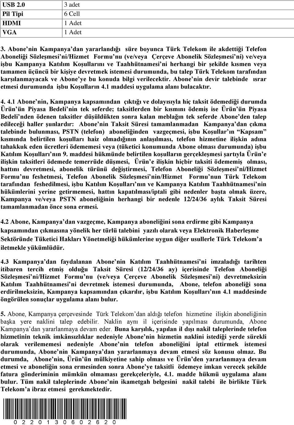 Koşullarını ve Taahhütnamesi ni herhangi bir şekilde kısmen veya tamamen üçüncü bir kişiye devretmek istemesi durumunda, bu talep Türk Telekom tarafından karşılanmayacak ve Abone ye bu konuda bilgi