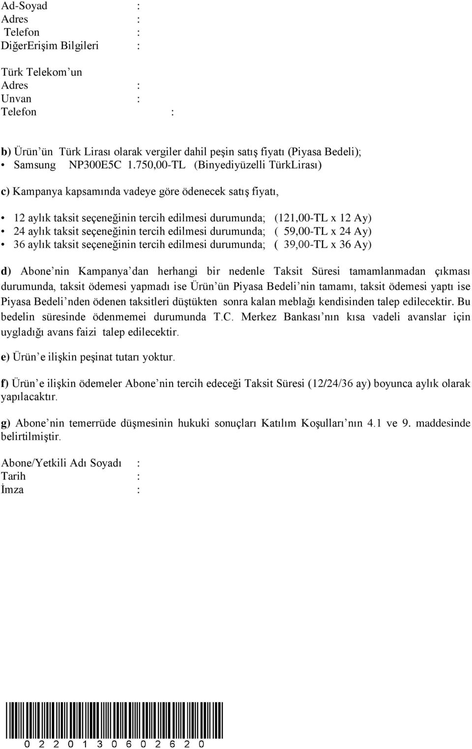 tercih edilmesi durumunda; ( 59,00-TL x 24 Ay) 36 aylık taksit seçeneğinin tercih edilmesi durumunda; ( 39,00-TL x 36 Ay) d) Abone nin Kampanya dan herhangi bir nedenle Taksit Süresi tamamlanmadan